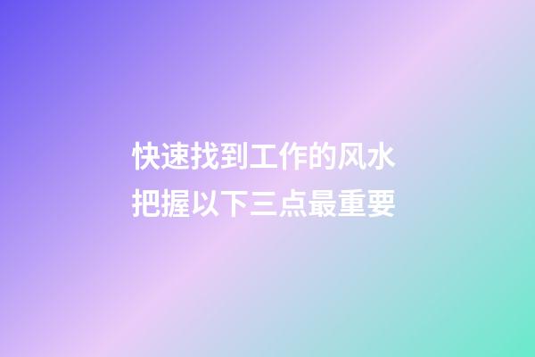 快速找到工作的风水 把握以下三点最重要
